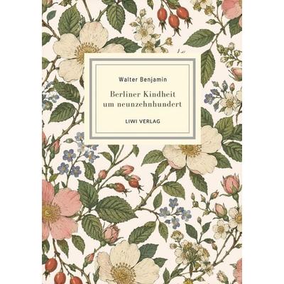 Walter Benjamin: Berliner Kindheit um neunzehnhundert. Neuausgabe, Taschenbuch von Walter Benjamin, Liwi Literatur- Und Wissenschaftsverlag,