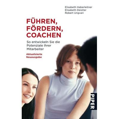 Führen, Fördern, Coachen, Taschenbuch von Elisabeth Haberleitner,Elisabeth Deistler,Robert Ungvari, Piper Taschenbuch