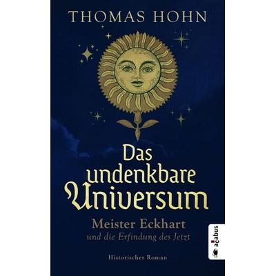 Das undenkbare Universum: Meister Eckhart und die Erfindung des Jetzt, Taschenbuch von Thomas Hohn, Acabus Verlag, 978-3-86282-821-0