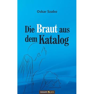 Die Braut aus dem Katalog, Taschenbuch von Oskar Szabo, Novum Verlag, 978-3-99107-365-9