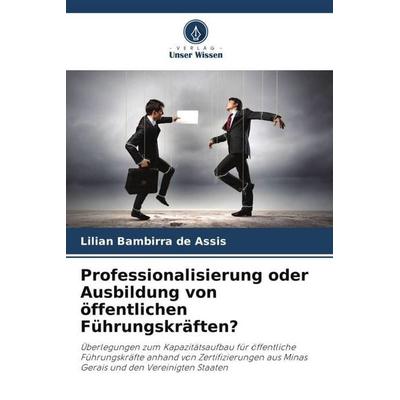 Professionalisierung oder Ausbildung von öffentlichen Führungskräften?, Taschenbuch von Lilian Bambirra de Assis, Verlag Unser Wissen,