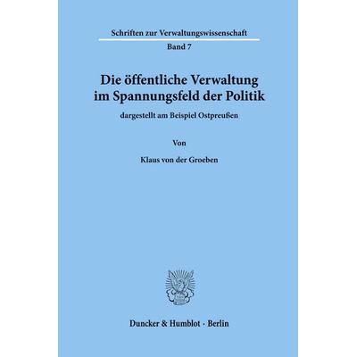 Die öffentliche Verwaltung im Spannungsfeld der Politik,, Taschenbuch von Klaus der Groeben, Duncker & Humblot, 978-3-428-04402-3