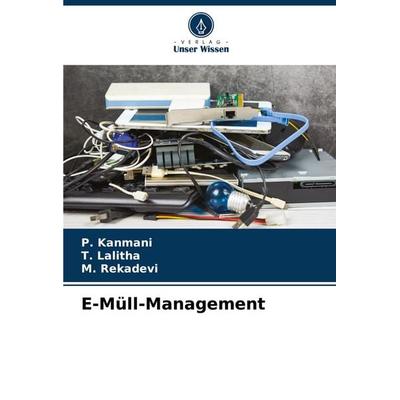 E-Müll-Management, Taschenbuch von P. Kanmani,T. Lalitha,M. Rekadevi, Verlag Unser Wissen, 978-620-7-69580-5