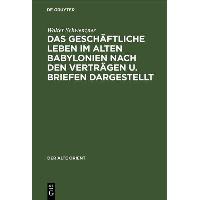 Das geschäftliche Leben im alten Babylonien nach den Verträgen u. Briefen dargestellt, Gebundene Ausgabe von Walter Schwenzner, De Gruyter,