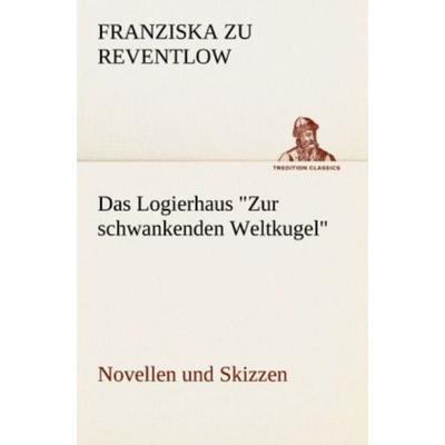Das Logierhaus 'Zur schwankenden Weltkugel'; Taschenbuch von Franziska zu Reventlow, Tredition, 978-3-8424-7058-3