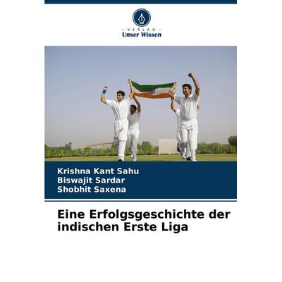 Eine Erfolgsgeschichte der indischen Erste Liga, Taschenbuch von Krishna Kant Sahu,Biswajit Sardar,Shobhit Saxena, Verlag Unser Wissen,