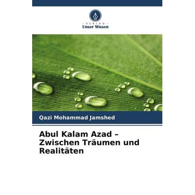 Abul Kalam Azad - Zwischen Träumen und Realitäten, Taschenbuch von Qazi Mohammad Jamshed, Verlag Unser Wissen, 978-620-9-98919-3