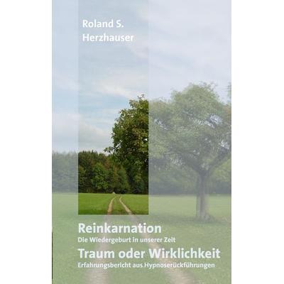 Reinkarnation: Traum oder Wirklichkeit, Taschenbuch von Roland S. Herzhauser, BoD – Books on Demand, 978-3-8334-7902-1