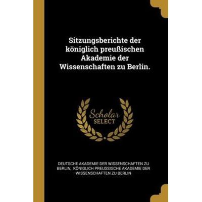 Sitzungsberichte der königlich preußischen Akademie der Wissenschaften zu Berlin., Taschenbuch von , Creative Media Partners, LLC, 978-1-01-199645-2