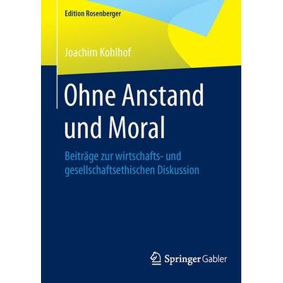 Ohne Anstand und Moral, Gebundene Ausgabe von Joachim Kohlhof, Springer Fachmedien Wiesbaden GmbH, 978-3-658-07801-0