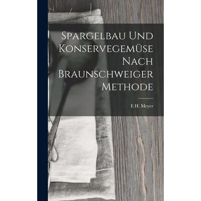 Spargelbau Und Konservegemüse Nach Braunschweiger Methode, Gebundene Ausgabe von E. H. Meyer, Legare Street Press, 978-1-01-915081-8