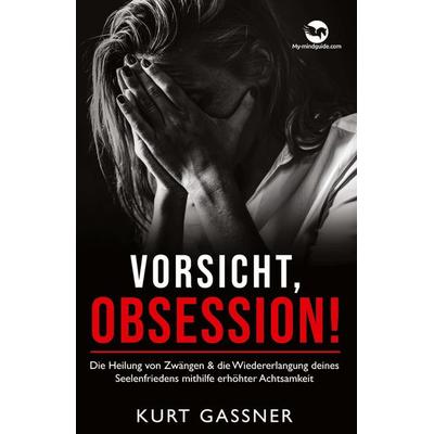 Vorsicht, Obsession!, Gebundene Ausgabe von Kurt Friedrich Gassner, My-mindguide, 978-3-9879302-8-7