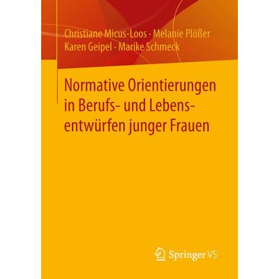 Normative Orientierungen in Berufs- und Lebensentwürfen junger Frauen, Taschenbuch von Christiane Micus-Loos,Melanie Plösser,Karen Geipel,Marike