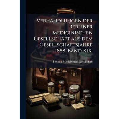 Verhandlungen der Berliner medicinischen Gesellschaft aus dem Gesellschaftsjahre 1888. Band XIX., Taschenbuch von , Legare Street Press,