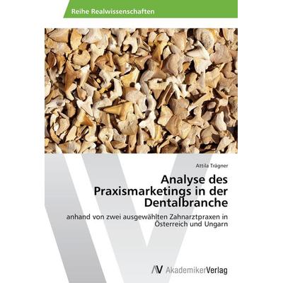Analyse des Praxismarketings in der Dentalbranche, Taschenbuch von Attila Trägner, AV Akademikerverlag, 978-3-639-46399-6