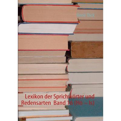 Lexikon der Sprichwörter und Redensarten Band 16 (Hö – Is), Taschenbuch von René Dick, BoD – Books on Demand, 978-3-8423-4738-0
