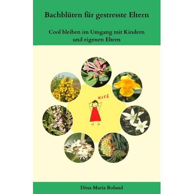 Bachblüten für gestresste Eltern, Taschenbuch von Dina Maria Roland, Epubli, 978-3-7529-8424-8