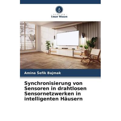 Synchronisierung von Sensoren in drahtlosen Sensornetzwerken in intelligenten Häusern, Taschenbuch von Amina ¿efik Bajmak, Verlag Unser Wissen,