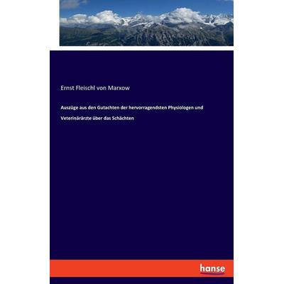 Auszüge aus den Gutachten der hervorragendsten Physiologen und Veterinärärzte über das Schächten, Taschenbuch von Ernst Fleischl Marxow, Hansebooks,