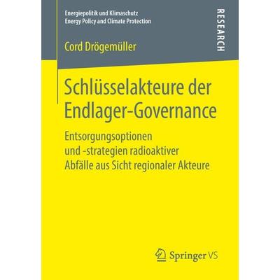 Schlüsselakteure der Endlager-Governance, Taschenbuch von Cord Drögemüller, Springer Fachmedien Wiesbaden GmbH, 978-3-658-21471-5