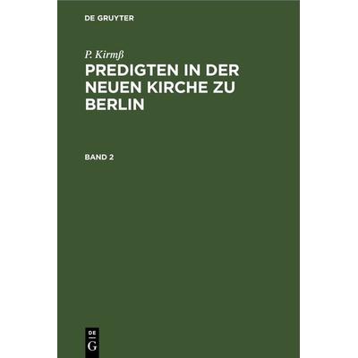 Predigten in der Neuen Kirche zu Berlin. Band 2, Gebundene Ausgabe von P. Kirmss, De Gruyter, 978-3-11-239593-6