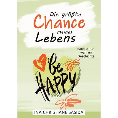 Die größte Chance meines Lebens, Taschenbuch von Ina Christiane Sasida, BoD – Books on Demand, 978-3-7412-5337-9