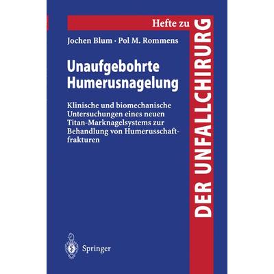 Unaufgebohrte Humerusnagelung, Taschenbuch von Jochen Blum,Pol M. Rommens, Springer Berlin, 978-3-540-67095-7