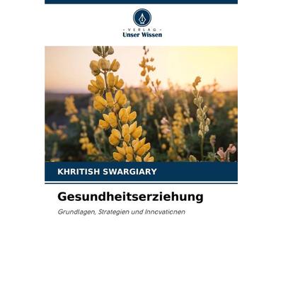 Gesundheitserziehung, Taschenbuch von Khritish Swargiary, Verlag Unser Wissen, 978-620-8-11464-0