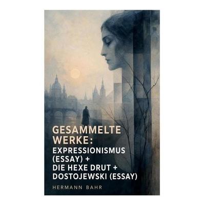 Gesammelte Werke: Expressionismus (Essay) + Die Hexe Drut + Dostojewski (Essay), Taschenbuch von Hermann Bahr, E-artnow, 978-80-273-4691-2