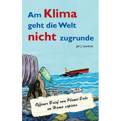 Am Klima geht die Welt nicht zugrunde, Taschenbuch von Jan J. Laurenzi, BoD – Books on Demand, 978-3-7543-1267-4