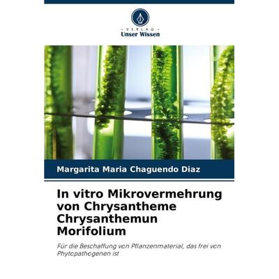 In vitro Mikrovermehrung von Chrysantheme Chrysanthemun Morifolium, Taschenbuch von Margarita Maria Chaguendo Diaz, Verlag Unser Wissen,
