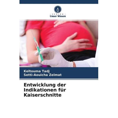 Entwicklung der Indikationen für Kaiserschnitte, Taschenbuch von Keltouma TADJ,Setti-Aouicha Zelmat, Verlag Unser Wissen, 978-620-4-55944-5