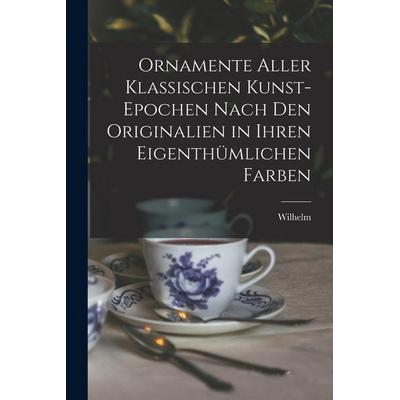 Ornamente aller klassischen Kunst-Epochen nach den Originalien in ihren eigenthu¿mlichen Farben, Taschenbuch von Wilhelm Zahn, Legare Street Press,