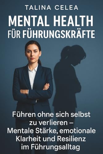 Mental Health für Führungskräfte: Führen ohne sich selbst zu verlieren – Mentale Stärke, emotionale Klarheit und Resilienz im Führungsalltag - Preis vom 19.10.2026 19:33:35 h