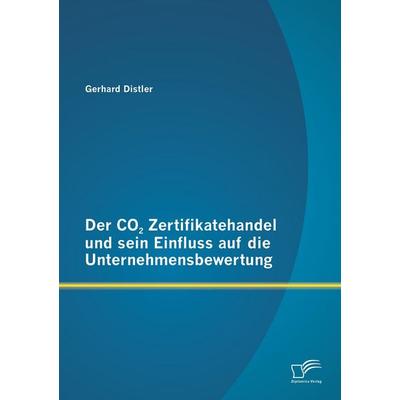 Der CO2 Zertifikatehandel und sein Einfluss auf die Unternehmensbewertung, Taschenbuch von Gerhard Distler, Diplomica Verlag GmbH, 978-3-8428-9499-0