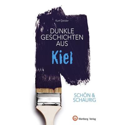 Dunkle Geschichten aus Kiel, Gebundene Ausgabe von Kurt Geisler, Wartberg Verlag, 978-3-8313-3626-5