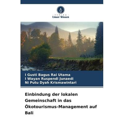 Einbindung der lokalen Gemeinschaft in das Ökotourismus-Management auf Bali, Taschenbuch von I. Gusti Bagus Rai Utama,I. Wayan Ruspendi Junaedi,Ni