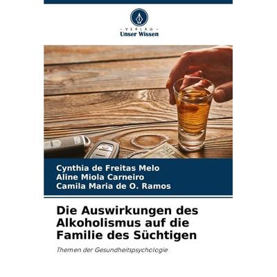 Die Auswirkungen des Alkoholismus auf die Familie des Süchtigen, Taschenbuch von Cynthia de Freitas Melo,Aline Miola Carneiro,Camila Maria de O.