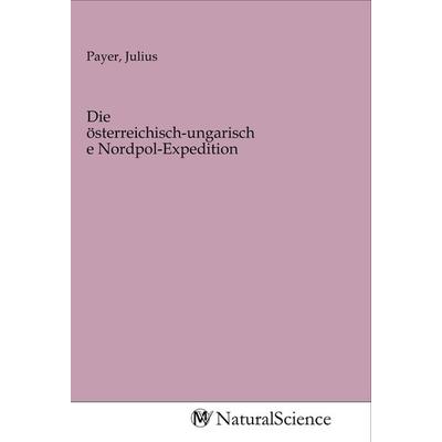 Die österreichisch-ungarische Nordpol-Expedition, Taschenbuch von , MV-NaturalScience, 978-3-96878-225-6