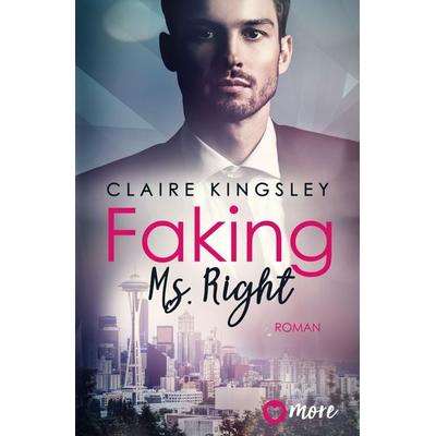 Faking Ms. Right, Taschenbuch von Claire Kingsley, More ein Imprint von Aufbau Verlage GmbH & Co. KG, 978-3-9875100-1-4