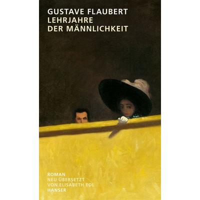 Lehrjahre der Männlichkeit, Gebundene Ausgabe von Gustave Flaubert, Carl Hanser, 978-3-446-26769-5