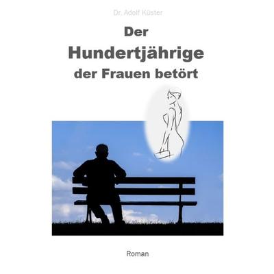Der Hundertjährige, der Frauen betört, Taschenbuch von Adolf Küster, Tredition, 978-3-347-74330-4