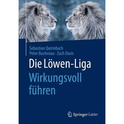 Die Löwen-Liga: Wirkungsvoll führen, Taschenbuch von Sebastian Quirmbach,Peter Buchenau,Zach Davis, Springer Fachmedien Wiesbaden GmbH,