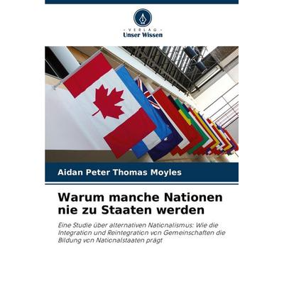 Warum manche Nationen nie zu Staaten werden, Taschenbuch von Aidan Peter Thomas Moyles, Verlag Unser Wissen, 978-620-8-67537-0