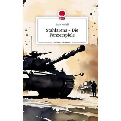 Stahlarena - Die Panzerspiele. Life is a Story - story.one, Gebundene Ausgabe von Evan Nodell, Story.one publishing, 978-3-7115-2430-0