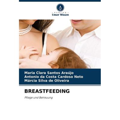 Breastfeeding, Taschenbuch von Maria Clara Santos Araújo,Antonio da Costa Cardoso Neto,Márcia Silva de Oliveira, Verlag Unser Wissen,