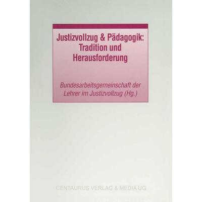 Justizvollzug & Pädagogik: Tradition und Herausforderung, Taschenbuch von Bundesarbeitsgemeinschaft der Lehrer, Centaurus Verlag & Media,