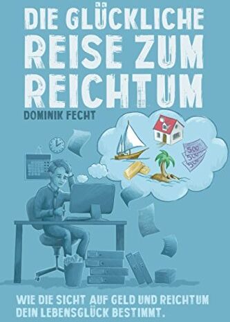 Dominik Fecht - Die glückliche Reise zum Reichtum: Wie die Sicht auf Geld und Reichtum Dein Lebensglück bestimmt - Preis vom 09.10.2026 07:28:09 h