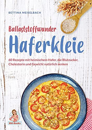 Bettina Meiselbach - Ballaststoffwunder Haferkleie: 60 Rezepte mit heimischem Hafer, die Blutzucker, Cholesterin und Gewicht natürlich senken - Preis vom 17.10.2026 19:25:27 h