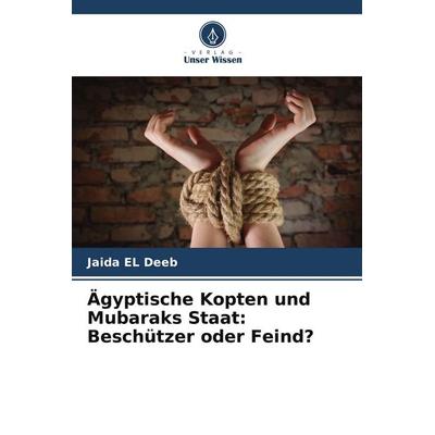 Ägyptische Kopten und Mubaraks Staat: Beschützer oder Feind?, Taschenbuch von Jaida EL Deeb, Verlag Unser Wissen, 978-620-9-71096-4